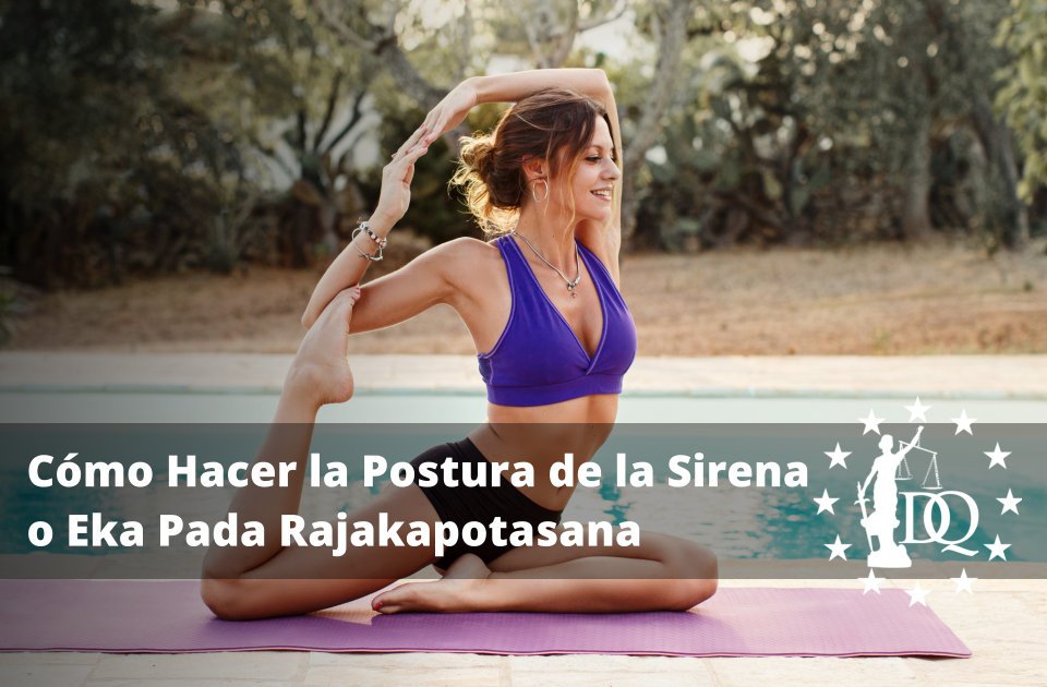 Cómo Hacer la Postura de la Sirena o Eka Pada Rajakapotasana en Yoga