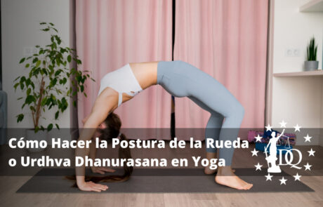 Cómo Hacer la Postura de la Rueda o Urdhva Dhanurasana en Yoga