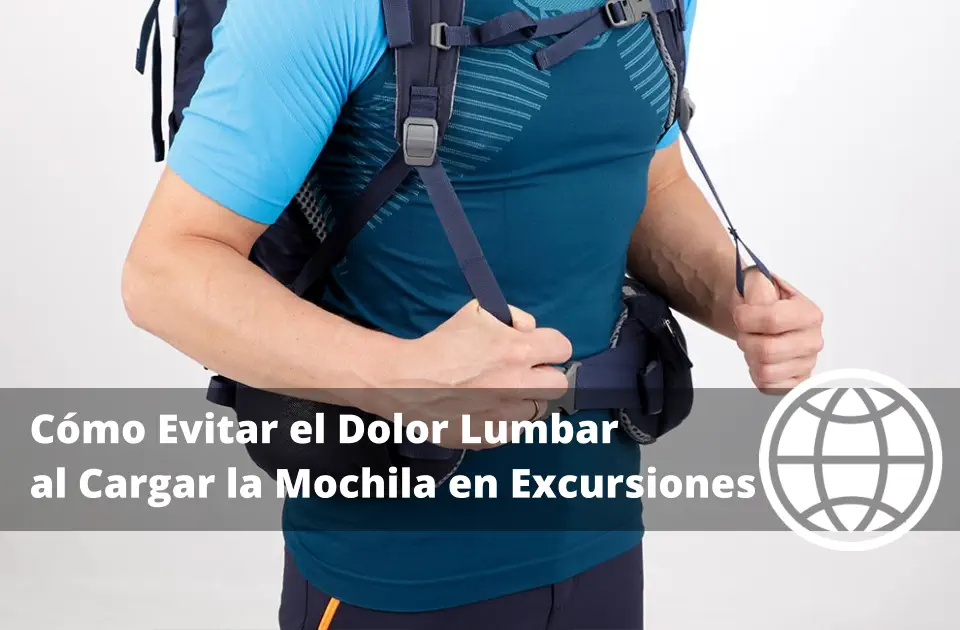 Cómo Evitar el Dolor Lumbar al Cargar la Mochila en Excursiones